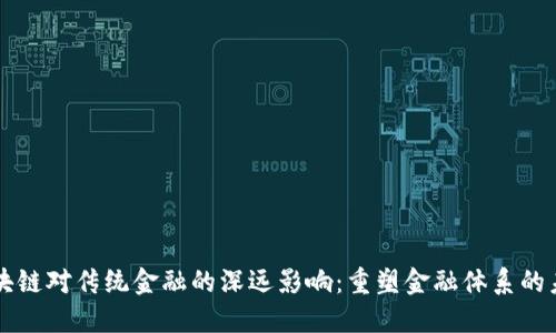 区块链对传统金融的深远影响：重塑金融体系的未来