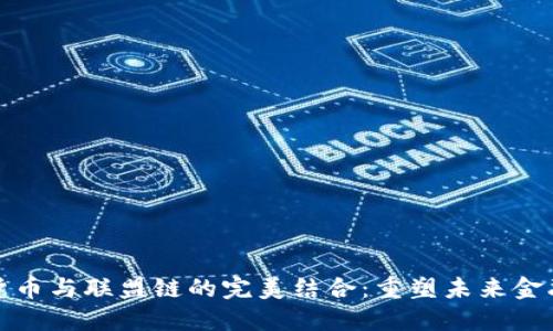 数字货币与联盟链的完美结合：重塑未来金融生态