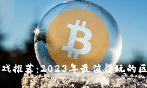 区块链游戏推荐：2023年最值得玩的区块链游戏