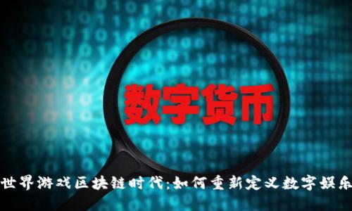 机锋世界游戏区块链时代：如何重新定义数字娱乐体验