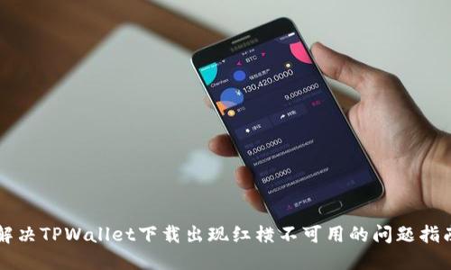 解决TPWallet下载出现红横不可用的问题指南