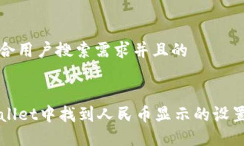 思考一个符合用户搜索需求并且的


如何在TPWallet中找到人民币显示的设置与操作指南