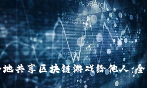 如何安全地共享区块链游戏给他人：全方位指南