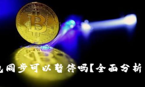 以太坊钱包同步可以暂停吗？全面分析与实用指南