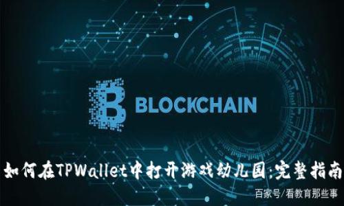 如何在TPWallet中打开游戏幼儿园：完整指南