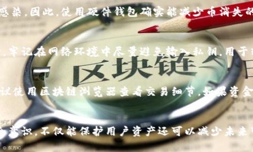   以太坊钱包中的币消失了？全面解析原因及解决方案 / 
 guanjianci 以太坊钱包, 币消失, 以太坊, 加密货币 /guanjianci 

引言
以太坊是一个广受欢迎的区块链平台，其最大的特色之一是允许用户创建、管理和交易各种加密货币和代币。随着以太坊生态的快速发展，越来越多的用户开始使用以太坊钱包来存储和管理他们的数字资产。然而，一些用户在使用过程中可能会遇到“币消失”的问题。在这篇文章中，我们将深入探讨这一现象的可能原因及解决方案，并针对一些常见的疑问进行详细解答。

币消失的常见原因
首先，我们需要明确为什么以太坊钱包中的币会“消失”。这通常不是因为币真的消失了，而是因为对应的资产在钱包中不可见。以下是一些导致用户看似币消失的常见原因：

h41. 钱包未同步/h4
以太坊钱包通常需要与区块链网络进行同步，以更新账户余额及交易记录。如果钱包未能正确同步，则可能会出现余额为零的情况。在钱包软件中，这通常是一个临时问题，只需耐心等待网络同步完成即可。

h42. 错误的网络设置/h4
以太坊支持多个网络，如主网、测试网和侧链。如果用户错误地连接到非主网网络，那么他们将无法看到在主网上的资产。这种情况下，确保用户连接到正确的网络是关键。

h43. 钱包导入不当/h4
在使用助记词或私钥导入钱包时，输入错误可能导致无法访问相应的资产。用户需要仔细检查输入的助记词或私钥，确保无误。

h44. 资产支持问题/h4
以太坊钱包有时只支持一部分代币。如果用户将非标准或不被支持的代币转入钱包，可能会看不到这些代币的余额。这时需要确认钱包的代币支持列表，并且可以考虑使用其他钱包来管理这些代币。

h45. 错误的交易操作/h4
用户在交易过程中可能会进行错误的操作，例如发送到错误的地址，或使用低交易费导致交易未能及时确认。在这种情况下，可以通过区块链浏览器查询交易状态，以确定资金是否安全。

解决方案
针对以上提到的情况，用户可以采取以下几步措施来解决问题，找回消失的币：

h41. 检查钱包同步状态/h4
用户需要查看钱包的同步状态，确认其是否处于更新过程中。有些钱包提供了手动更新的选项，可以尝试强制同步。

h42. 确保网络设置正确/h4
用户应确认自己连接到的是以太坊主网，并在钱包设置中进行相应更改。

h43. 重新导入钱包/h4
如果怀疑导入过程存在问题，可以尝试删除现有钱包并重新导入助记词或私钥，确保没有输入错误。

h44. 使用其他工具查看资产/h4
用户可以使用以太坊区块链浏览器，如Etherscan，来查询自己的地址和余额。这能帮助用户确认资产的确切状态。

h45. 联系客服支持/h4
如以上方法均无效，建议用户联系钱包的客服支持，咨询专业人员以解决问题。

常见问题解答

h4Q1: 如何知道我的以太坊币是真正消失了，还是只是看不到？/h4
为了确认币是否真正丢失，用户可以使用区块链浏览器（如Etherscan）来检查自己的钱包地址。在浏览器中输入自己的地址，系统将显示该地址下所有的资产，包括以太币（ETH）和任何其他代币。如果在区块链上看到资产，但在钱包中无法显示，问题可能是钱包设置或同步问题。如果在区块链上也没有显示资产，则可能是交易未成功或资金被转移。

h4Q2: 为什么我在以太坊钱包中无法找到某些代币？/h4
以太坊钱包通常只显示在其支持列表中的代币。如果用户拥有的代币并未被钱包支持，那么这些代币是不会显示在钱包中的。用户可以在钱包中手动添加代币，通过输入合约地址来显示这些资产。此外，某些代币可能需要在钱包中进行特定的设置才能正确显示。

h4Q3: 使用硬件钱包会减少币消失的风险吗？/h4
使用硬件钱包可以增强加密货币的安全性。硬件钱包是一种物理设备，能够离线存储密钥并进行交易授权。相比于网络钱包，硬件钱包更不易受到黑客攻击和病毒感染，因此，使用硬件钱包确实能减少币消失的风险。虽然它无法完全排除用户错误操作导致的资金丢失，但可以提供更高的资产保障。

h4Q4: 如何安全地备份以太坊钱包？/h4
用户应确保将其助记词或私钥安全存储在多个地方，避免因丢失或损毁导致永久失去对资产的控制。此外，使用加密存储解决方案，如密码管理器，能增添一层安全。牢记在网络环境中尽量避免输入私钥，用于转账时直接在受信的钱包软件中进行操作。

h4Q5: 如果发现某些以太坊币在交易后消失，我应该怎么办？/h4
如果用户在完成交易后发现资产消失，首先应检查交易记录，确认交易是否成功。如果交易失败或未被确认，资产可能依然在钱包中。如果交易成功，但资金消失，建议使用区块链浏览器查看交易细节。如果资金被意外发送至错误地址，可能无法找回。如果确认操作无误但资金遭窃，及时联系钱包的客服与区块链支持团队，尝试寻求帮助。

总结
在使用以太坊钱包的过程中，币消失的情况并不少见，但通过了解常见原因与解决方案，用户可以更有效地管理自己的加密资产。保持冷静，定期备份钱包，增强安全意识，不仅能保护用户资产还可以减少未来可能发生的类似问题。希望这篇文章能够为你提供有益的参考与帮助。