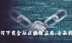 如何下载金融区块链应用：全面指南