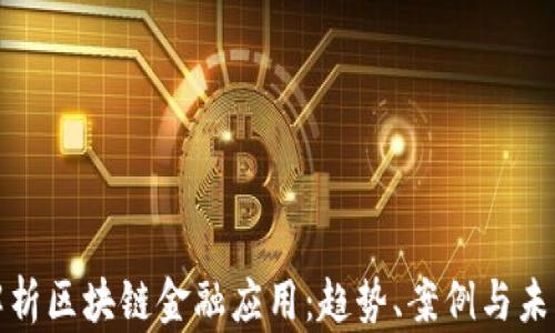 
全面解析区块链金融应用：趋势、案例与未来发展