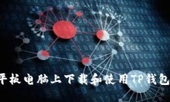 : 如何在平板电脑上下载和使用TP钱包