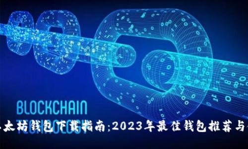 好用的以太坊钱包下载指南：2023年最佳钱包推荐与使用技巧