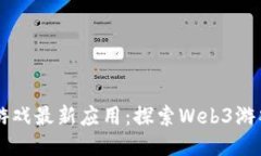 区块链游戏最新应用：探索Web3游戏的