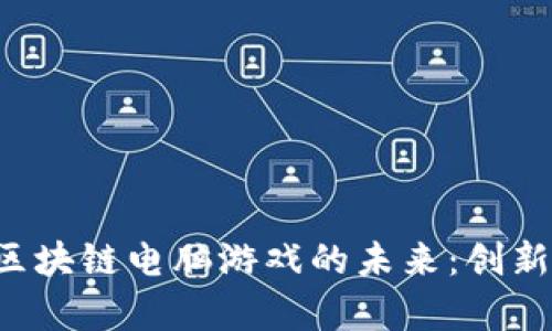 探索元宇宙区块链电脑游戏的未来：创新、机遇与挑战