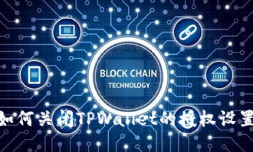 i如何关闭TPWallet的授权设置？