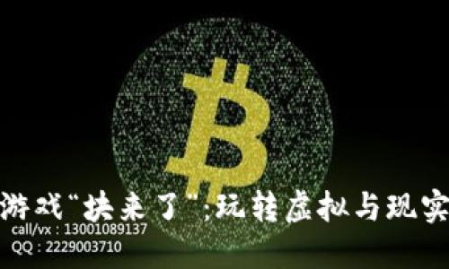腾讯区块链游戏“块来了”：玩转虚拟与现实的完美结合
