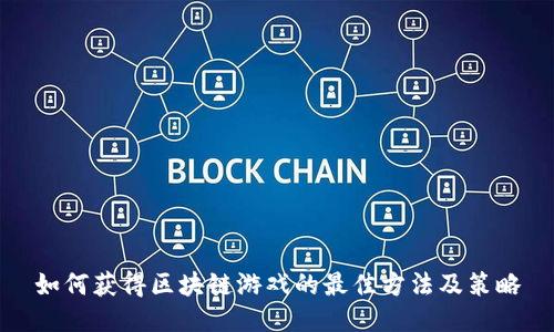如何获得区块链游戏的最佳方法及策略